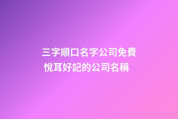 三字順口名字公司免費 悅耳好記的公司名稱
